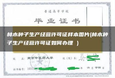 林木種子生產經營許可證樣本圖片(林木種子生產經營許可證如何辦理 )